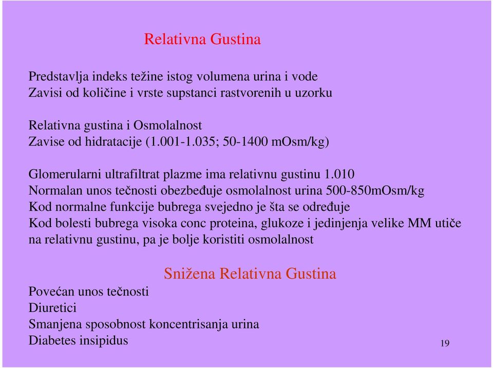 010 Normalan unos tečnosti obezbeñuje osmolalnost urina 500-850mOsm/kg Kod normalne funkcije bubrega svejedno je šta se odreñuje Kod bolesti bubrega visoka conc