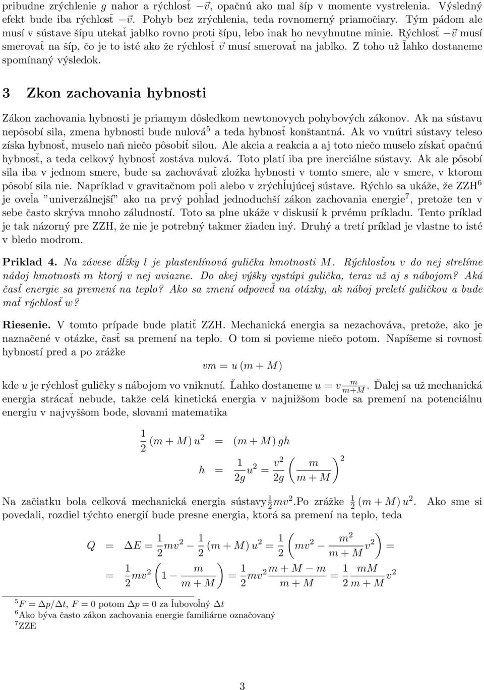 Z toho už ľahko dostaneme spomínaný výsledok. 3 Zkon zachovania hybnosti Zákon zachovania hybnosti je priamym dôsledkom newtonovych pohybových zákonov.