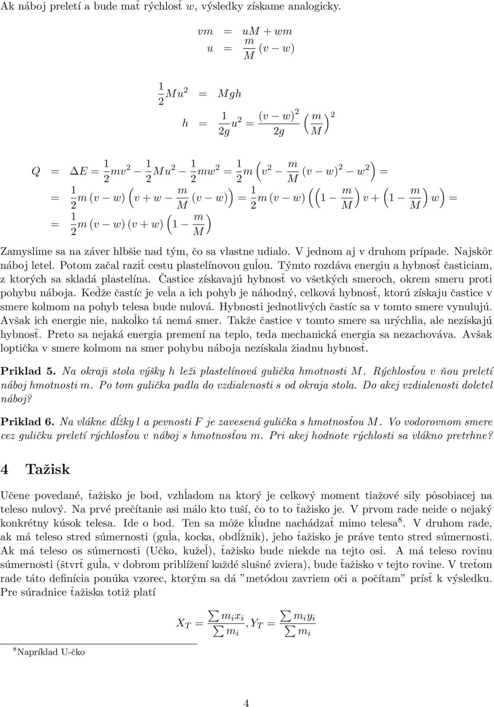 M = 1 ( 2 m (v w) (v + w) 1 m ) M ( 1 m M ) ) w = Zamyslime sa na záver hlbšie nad tým, čo sa vlastne udialo. V jednom aj v druhom prípade. Najskôr náboj letel.