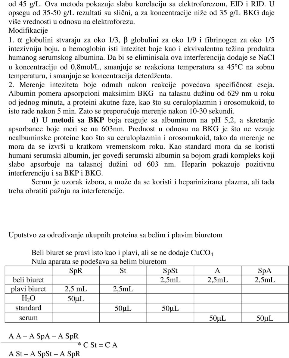 α globulini stvaraju za oko 1/3, β globulini za oko 1/9 i fibrinogen za oko 1/5 intezivniju boju, a hemoglobin isti intezitet boje kao i ekvivalentna težina produkta humanog serumskog albumina.