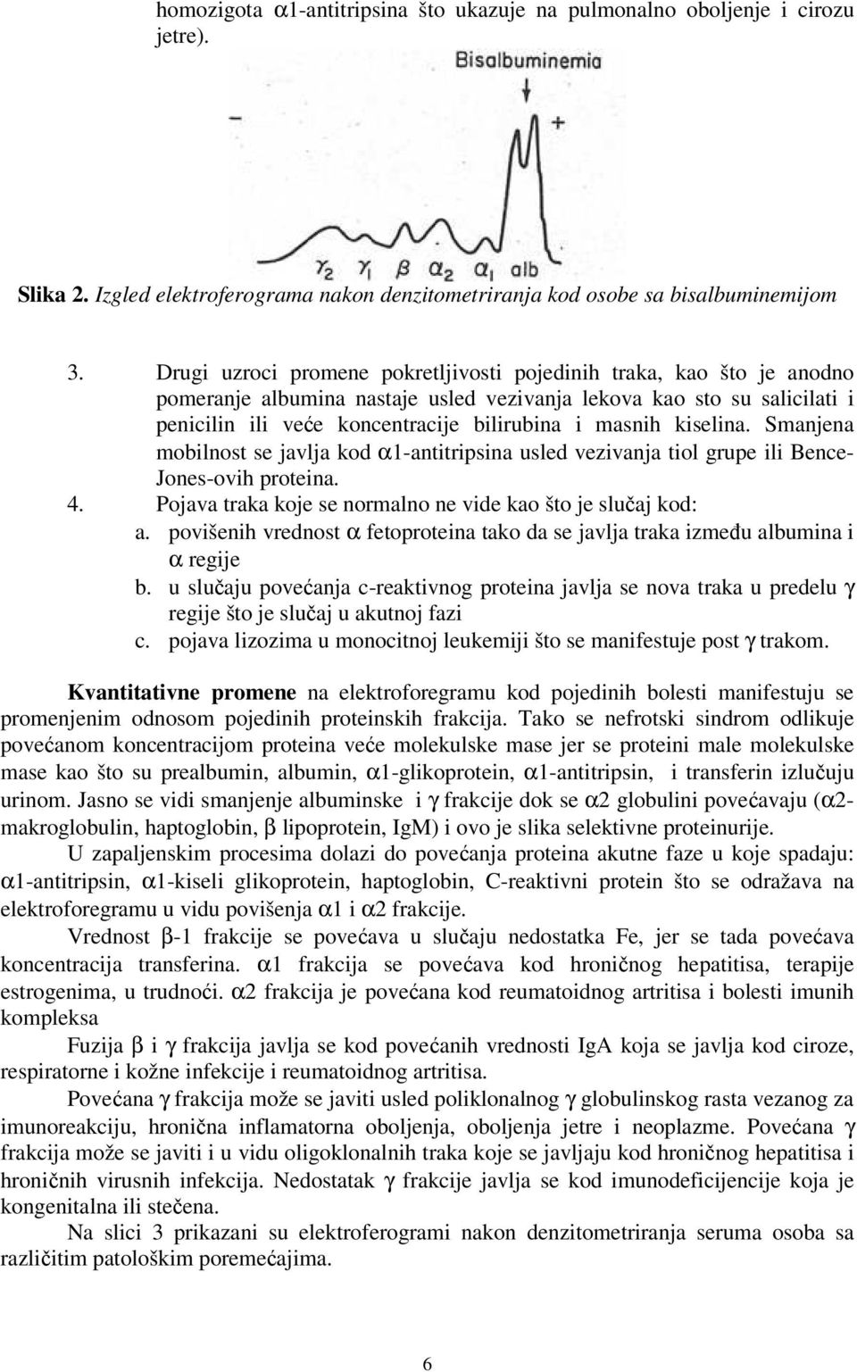 kiselina. Smanjena mobilnost se javlja kod α1-antitripsina usled vezivanja tiol grupe ili Bence- Jones-ovih proteina. 4. Pojava traka koje se normalno ne vide kao što je slučaj kod: a.