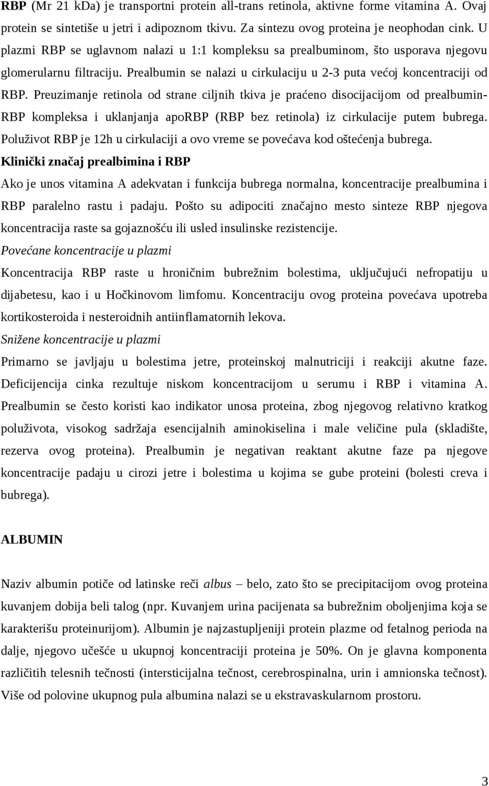 Preuzimanje retinola od strane ciljnih tkiva je praćeno disocijacijom od prealbumin- RBP kompleksa i uklanjanja aporbp (RBP bez retinola) iz cirkulacije putem bubrega.