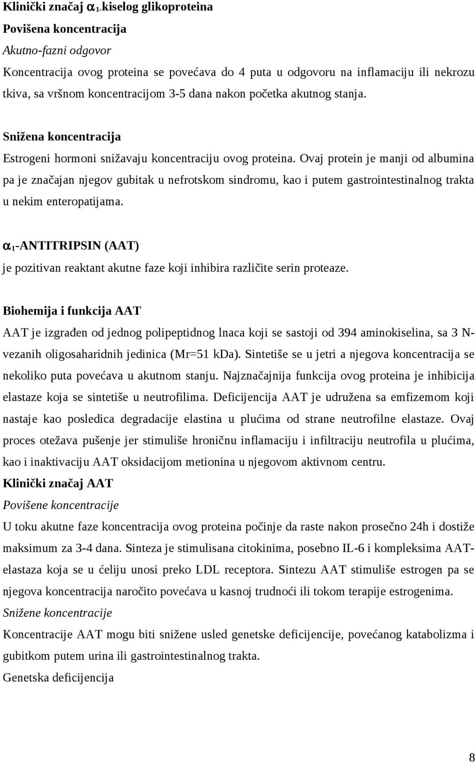 Ovaj protein je manji od albumina pa je značajan njegov gubitak u nefrotskom sindromu, kao i putem gastrointestinalnog trakta u nekim enteropatijama.