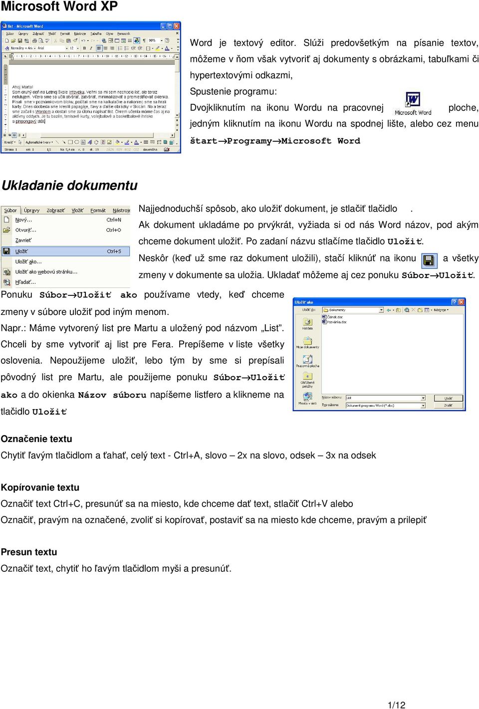 jedným kliknutím na ikonu Wordu na spodnej lište, alebo cez menu štart Programy Microsoft Word Ukladanie dokumentu Najjednoduchší spôsob, ako uložiť dokument, je stlačiť tlačidlo.