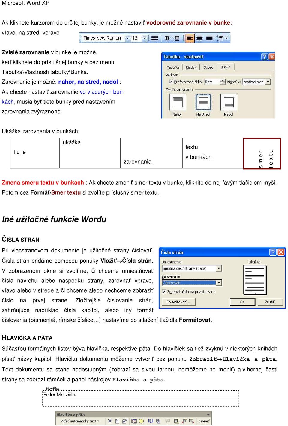 Ukážka zarovnania v bunkách: Tu je ukážka zarovnania textu v bunkách s m e r t e x t u Zmena smeru textu v bunkách : Ak chcete zmeniť smer textu v bunke, kliknite do nej ľavým tlačidlom myši.