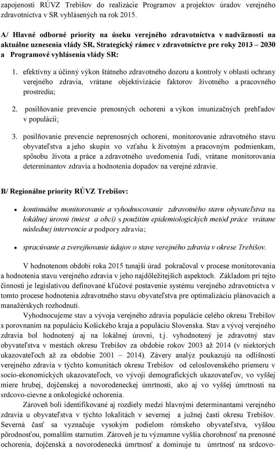 efektívny a účinný výkon štátneho zdravotného dozoru a kontroly v oblasti ochrany verejného zdravia, vrátane objektivizácie faktorov životného a pracovného prostredia; 2.