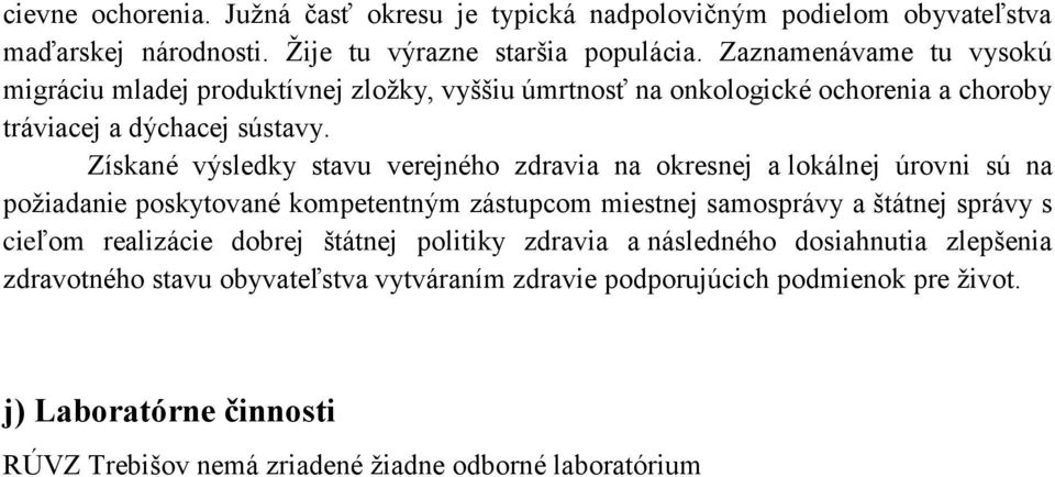 Získané výsledky stavu verejného zdravia na okresnej a lokálnej úrovni sú na požiadanie poskytované kompetentným zástupcom miestnej samosprávy a štátnej správy s cieľom