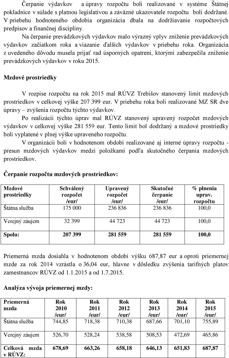 Na čerpanie prevádzkových výdavkov malo výrazný vplyv zníženie prevádzkových výdavkov začiatkom roka a viazanie ďalších výdavkov v priebehu roka.