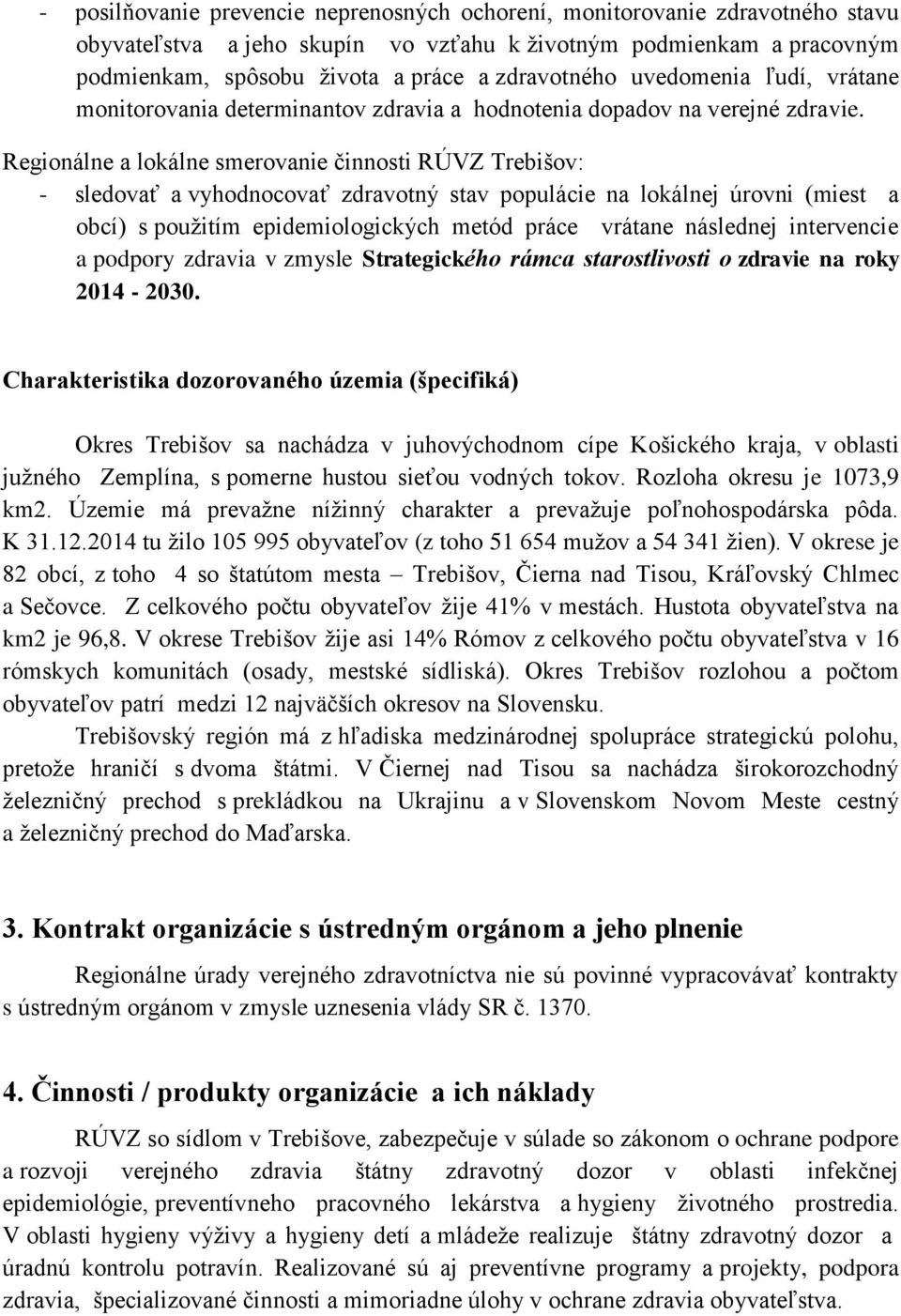 Regionálne a lokálne smerovanie činnosti RÚVZ Trebišov: - sledovať a vyhodnocovať zdravotný stav populácie na lokálnej úrovni (miest a obcí) s použitím epidemiologických metód práce vrátane následnej