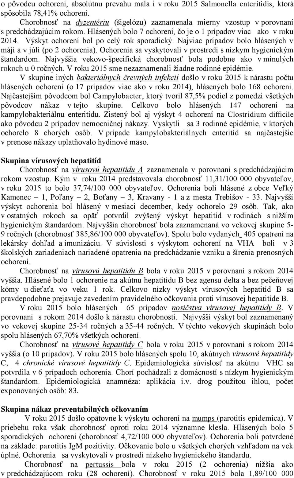 Výskyt ochorení bol po celý rok sporadický. Najviac prípadov bolo hlásených v máji a v júli (po 2 ochorenia). Ochorenia sa vyskytovali v prostredí s nízkym hygienickým štandardom.