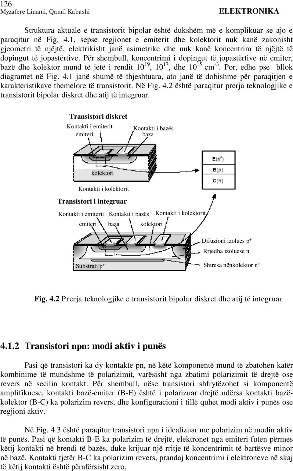 Për shembull, koncentrimi i dopingut të jopastërtive në emiter, bazë dhe kolektor mund të jetë i rendit 10 19, 10 17, dhe 10 15 cm -3. Por, edhe pse bllok diagramet në Fig. 4.