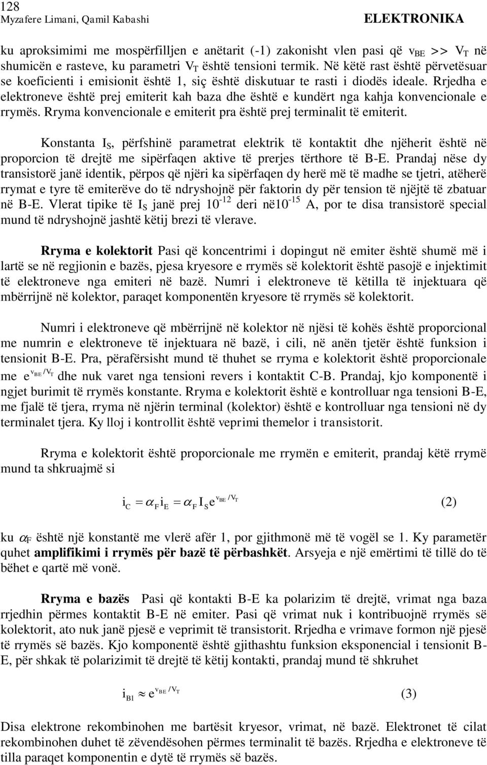 Rrjedha e elektroneve është prej emiterit kah baza dhe është e kundërt nga kahja konvencionale e rrymës. Rryma konvencionale e emiterit pra është prej terminalit të emiterit.