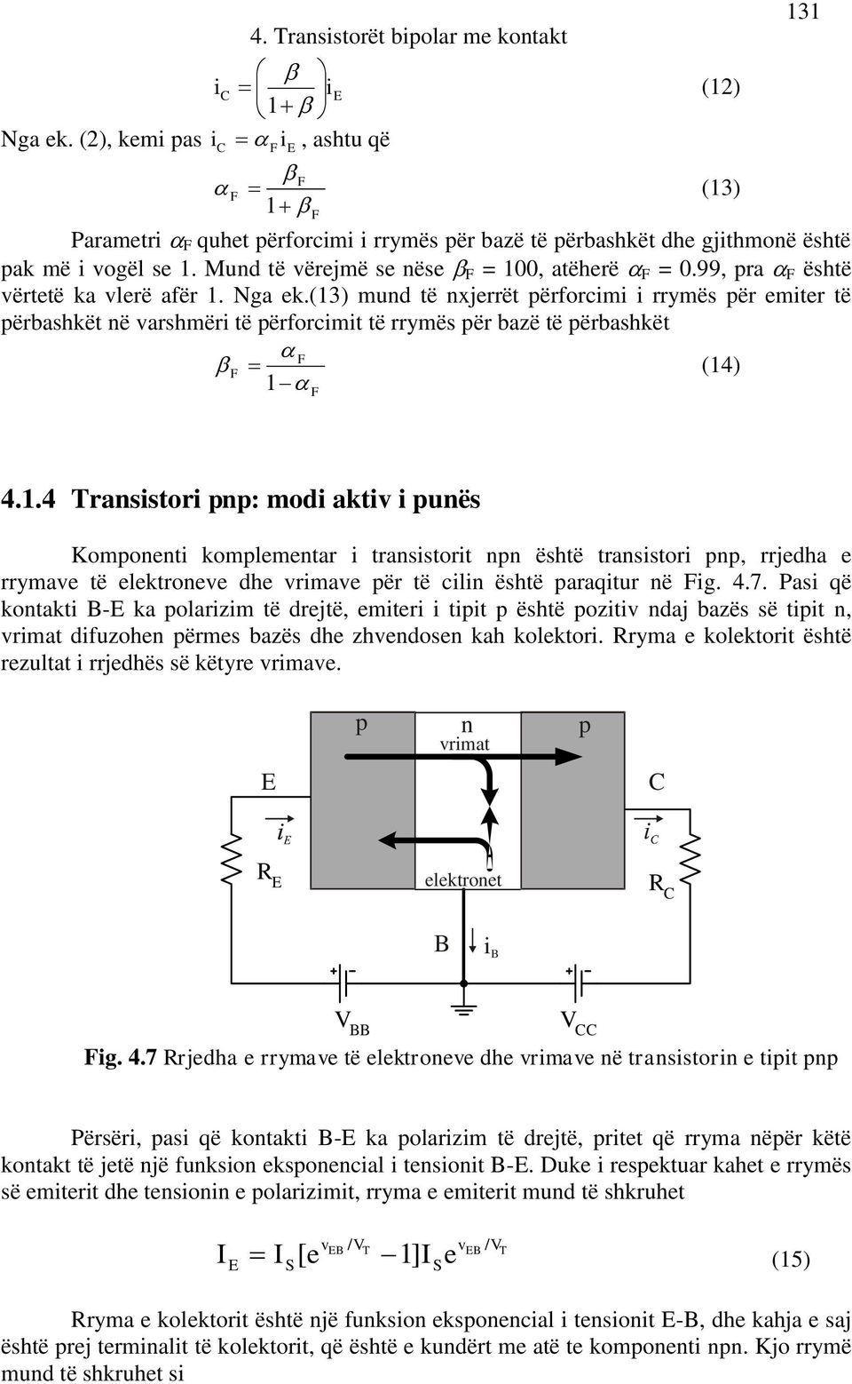 (13) mund të nxjerrët përforcimi i rrymës për emiter të përbashkët në varshmëri të përforcimit të rrymës për bazë të përbashkët F F (14) 1 F 131 4.1.4 Transistori pnp: modi aktiv i punës Komponenti komplementar i transistorit npn është transistori pnp, rrjedha e rrymave të elektroneve dhe vrimave për të cilin është paraqitur në Fig.