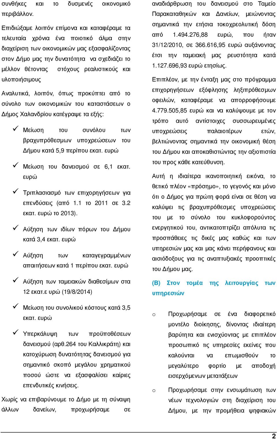 ρεαλιστικούς και υλοποιήσιµους Αναλυτικά, λοιπόν, όπως προκύπτει από το σύνολο των οικονοµικών του καταστάσεων ο ήµος Χαλανδρίου κατέγραψε τα εξής: Μείωση του συνόλου των βραχυπρόθεσµων υποχρεώσεων