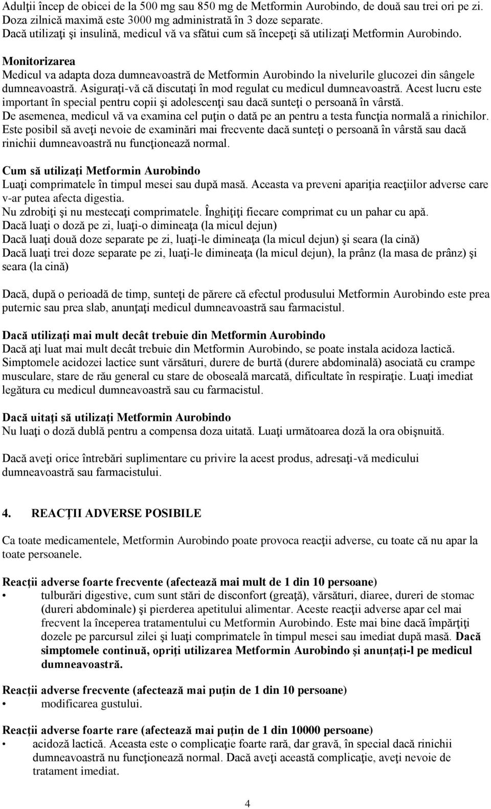 Monitorizarea Medicul va adapta doza dumneavoastră de Metformin Aurobindo la nivelurile glucozei din sângele dumneavoastră. Asiguraţi-vă că discutaţi în mod regulat cu medicul dumneavoastră.