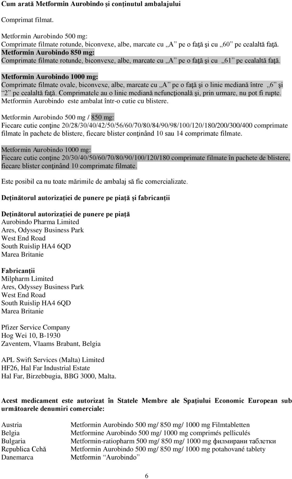 Metformin Aurobindo 1000 mg: Comprimate filmate ovale, biconvexe, albe, marcate cu A pe o faţă şi o linie mediană între 6 şi 2 pe cealaltă faţă.