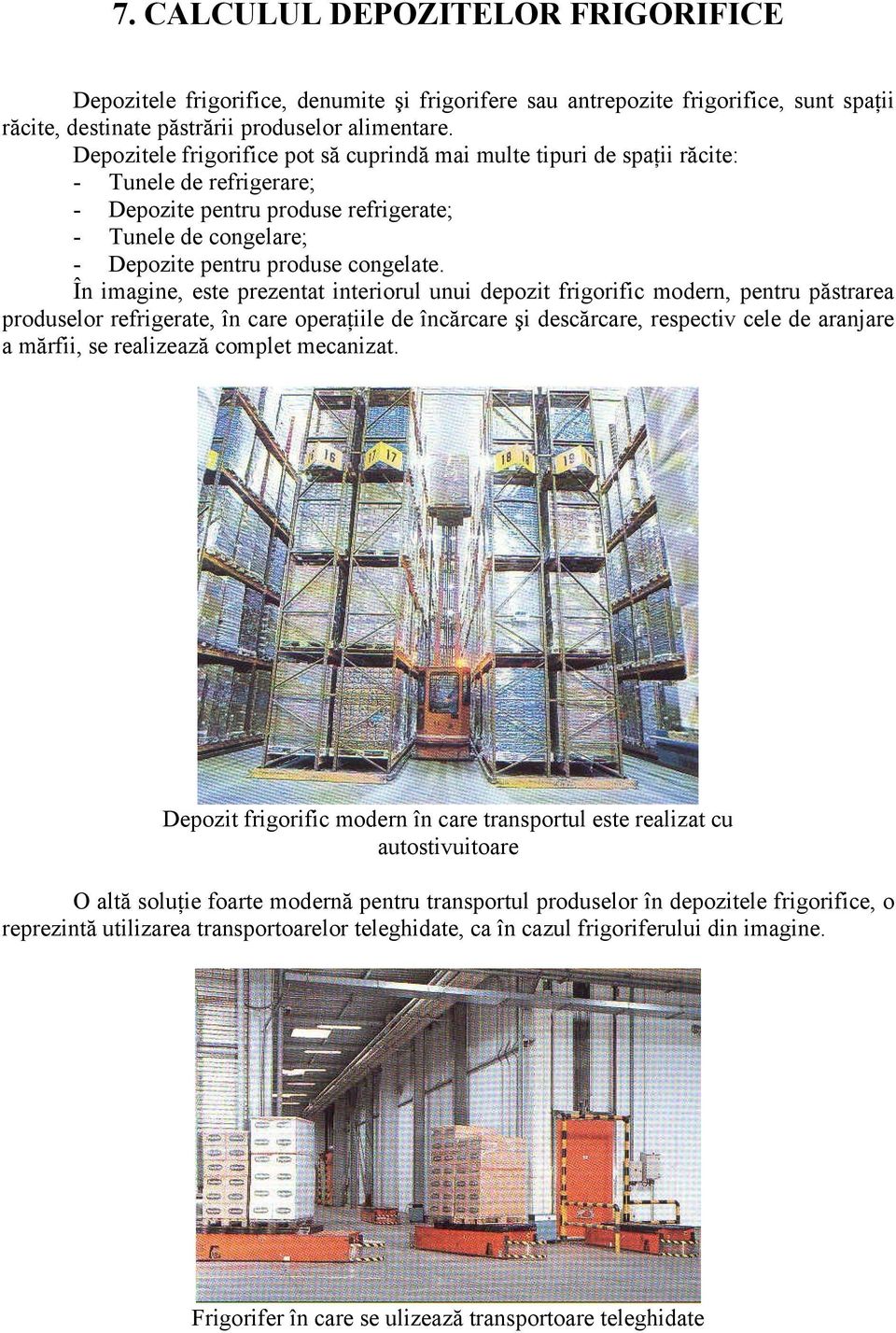 În imagine, este prezentat interiorul unui depozit frigorific modern, pentru păstrarea produselor refrigerate, în care operaţiile de încărcare şi descărcare, respectiv cele de aranjare a mărfii, se