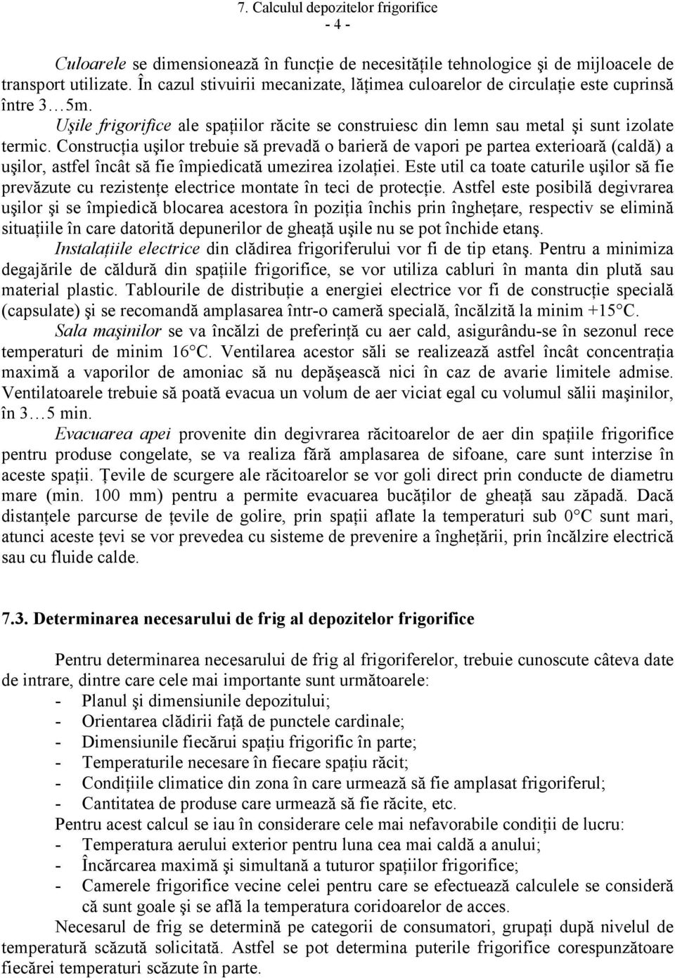 Construcţia uşilor trebuie să prevadă o barieră de vapori pe partea exterioară (caldă) a uşilor, astfel încât să fie împiedicată umezirea izolaţiei.