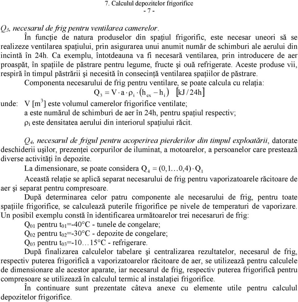 Ca exemplu, întotdeauna va fi necesară ventilarea, prin introducere de aer proaspăt, în spaţiile de păstrare pentru legume, fructe şi ouă refrigerate.