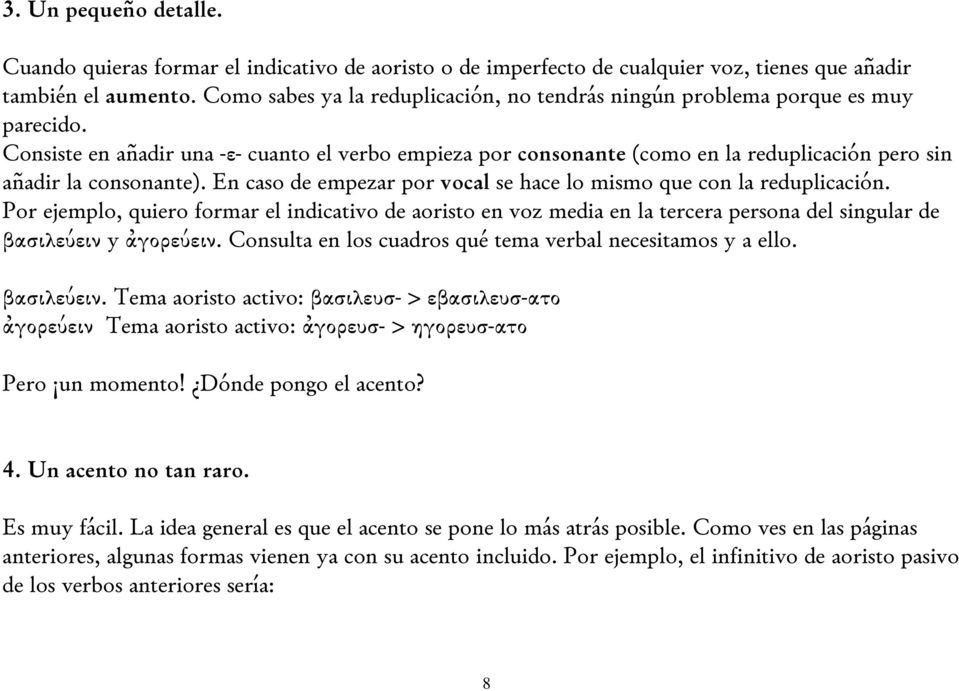 Consiste en añadir una -ε- cuanto el verbo empieza por consonante (como en la reduplicación pero sin añadir la consonante). En caso de empezar por vocal se hace lo mismo que con la reduplicación.