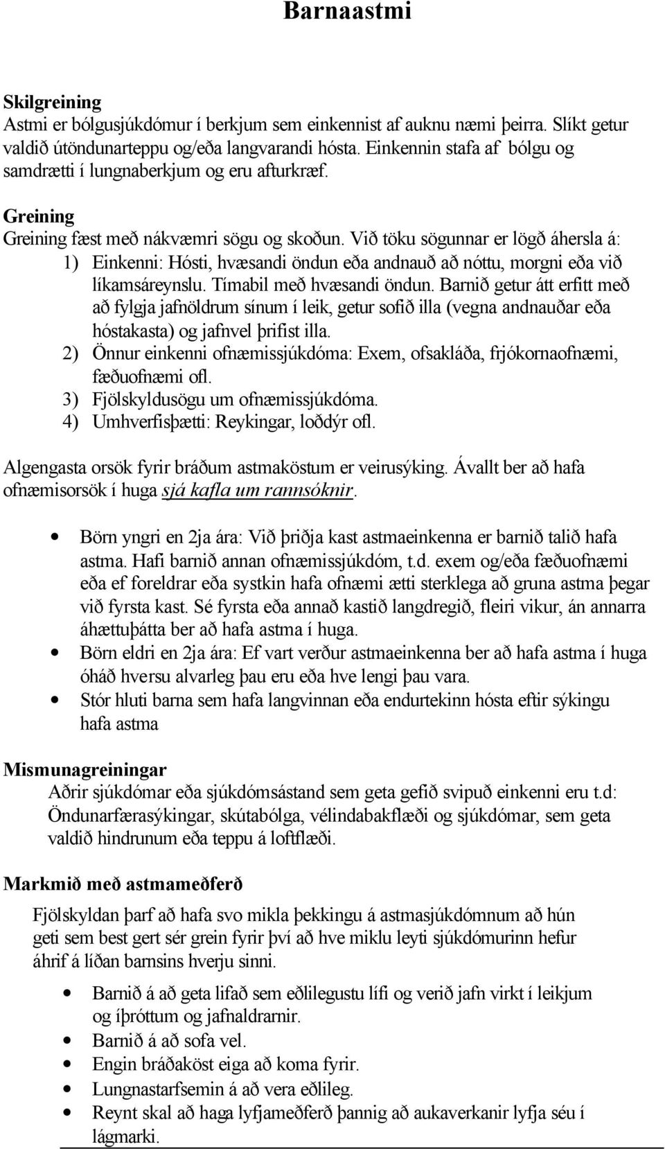 Við töku sögunnar er lögð áhersla á: 1) Einkenni: Hósti, hvæsandi öndun eða andnauð að nóttu, morgni eða við líkamsáreynslu. Tímabil með hvæsandi öndun.