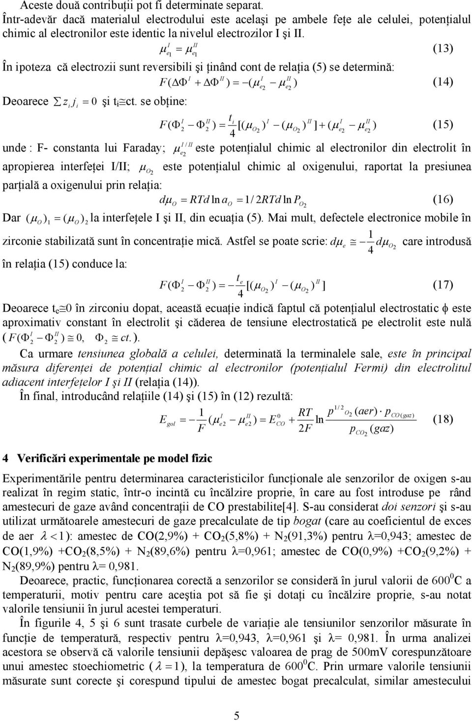 s obţn: ( t F Φ = [( µ ( µ ] ( + µ µ (5 / und : F- constanta lu Faraday; µ st potnţalul chmc al lctronlor dn lctrolt în apropra ntrfţ /; µ st potnţalul chmc al oxgnulu, raportat la prsuna parţală a