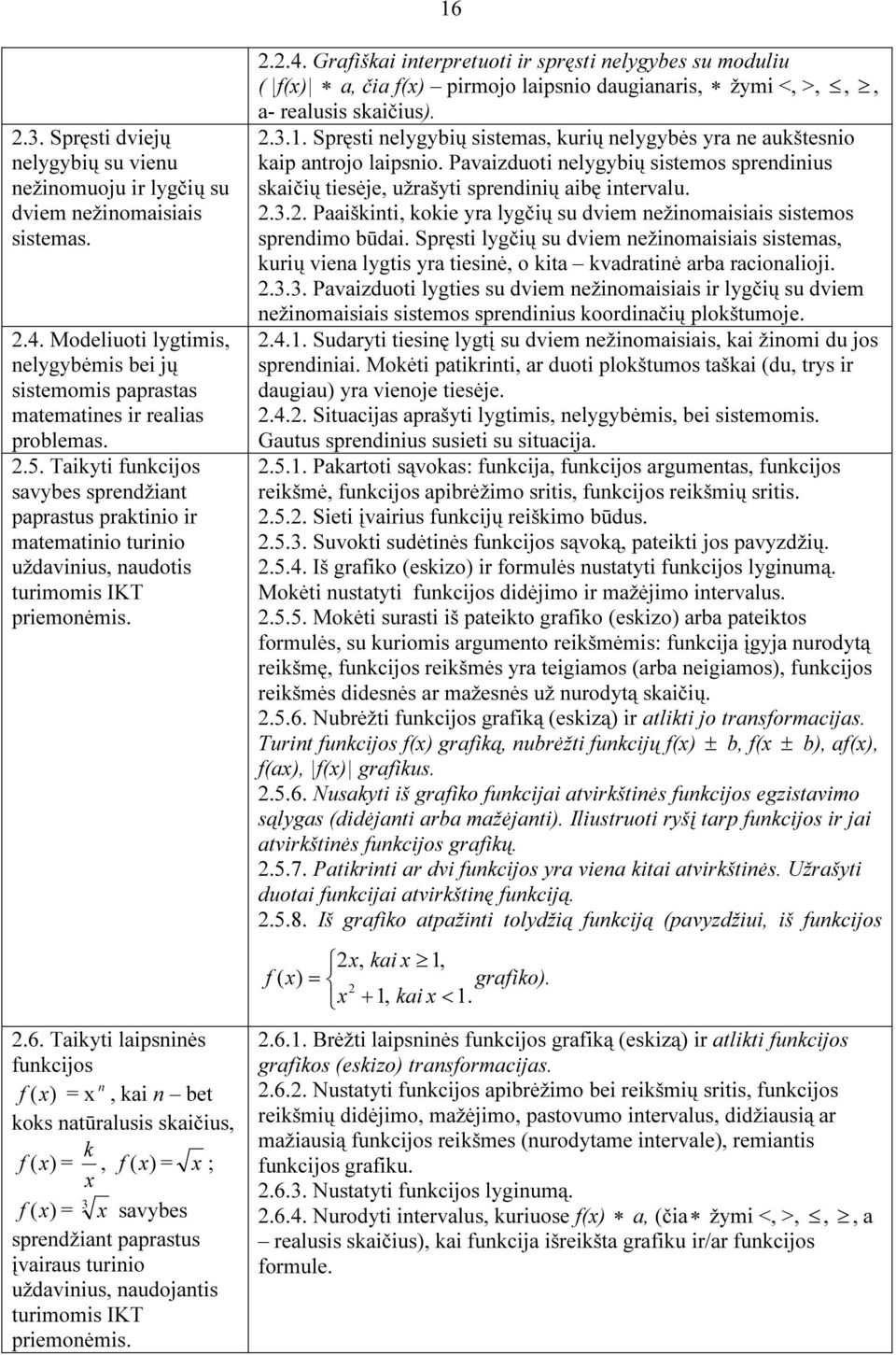 Tikyti lipsninės funkcijos f (x) = x n, ki n bet koks ntūrlusis skičius, k f (x) =, f (x) = x ; x f (x) = 3 x svybes sprendžint pprstus įvirus turinio uždvinius, nudojntis turimomis IKT 2.2.4.