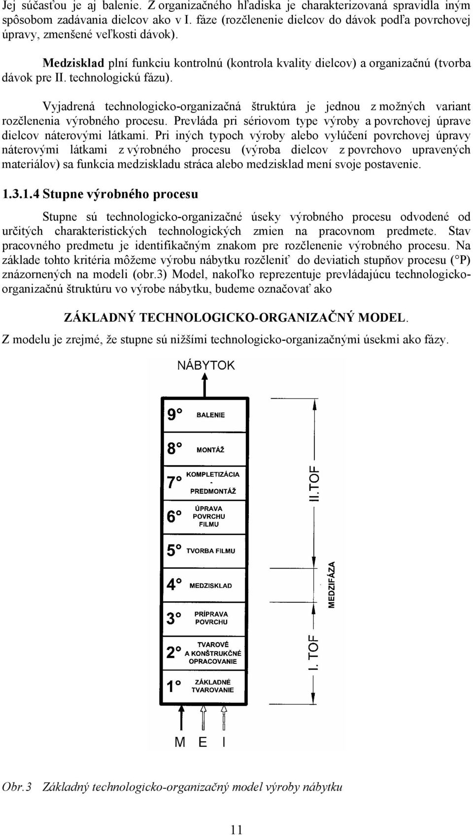 technologickú fázu). Vyjadrená technologicko-organizačná štruktúra je jednou z možných variant rozčlenenia výrobného procesu.