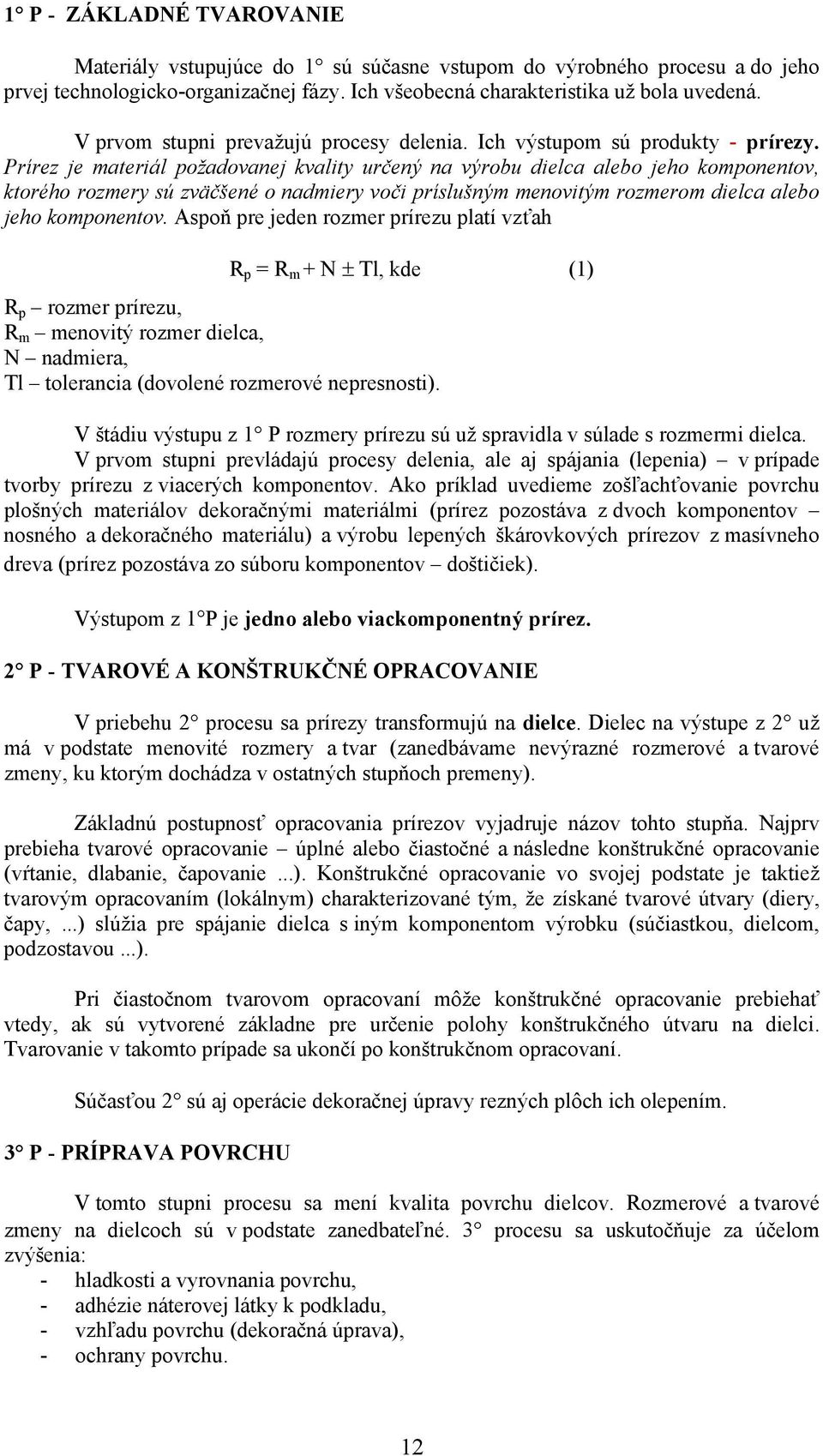 Prírez je materiál požadovanej kvality určený na výrobu dielca alebo jeho komponentov, ktorého rozmery sú zväčšené o nadmiery voči príslušným menovitým rozmerom dielca alebo jeho komponentov.