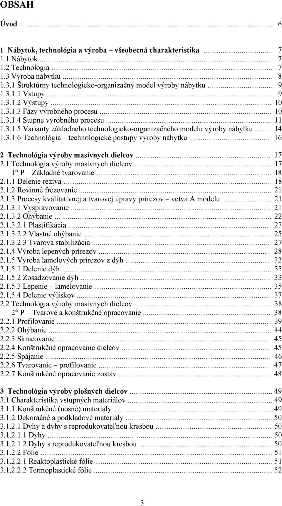 .. 14 1.3.1.6 Technológia technologické postupy výroby nábytku... 16 2 Technológia výroby masívnych dielcov... 17 2.1 Technológia výroby masívnych dielcov... 17 1 P Základné tvarovanie... 18 2.1.1 Delenie reziva.