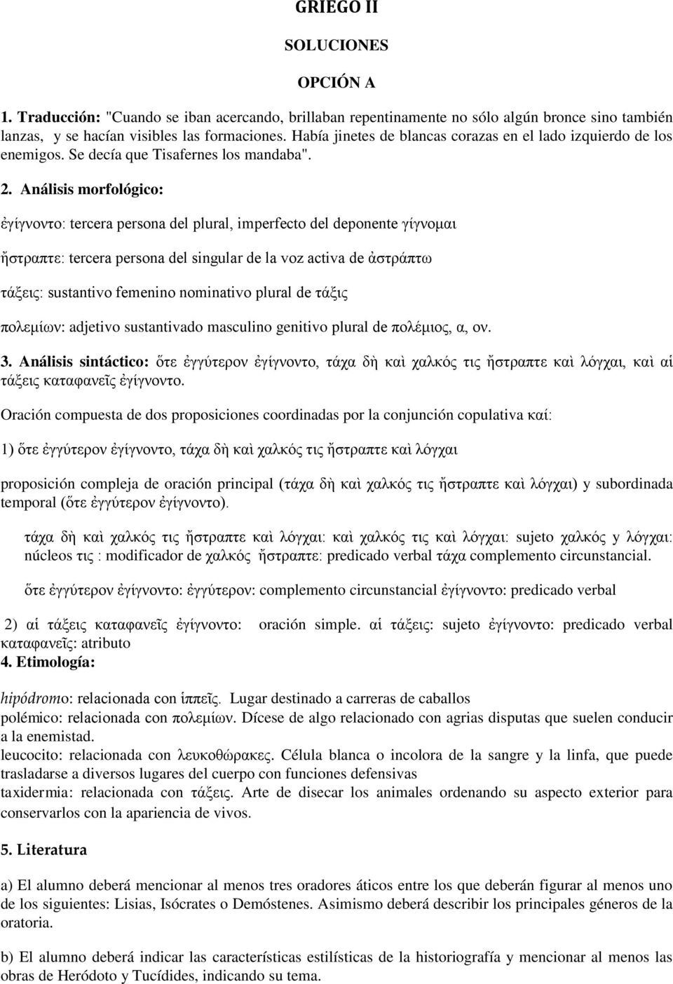 Análisis morfológico: ἐγίγνοντο: tercera persona del plural, imperfecto del deponente γίγνομαι ἤστραπτε: tercera persona del singular de la voz activa de ἀστράπτω τάξεις: sustantivo femenino