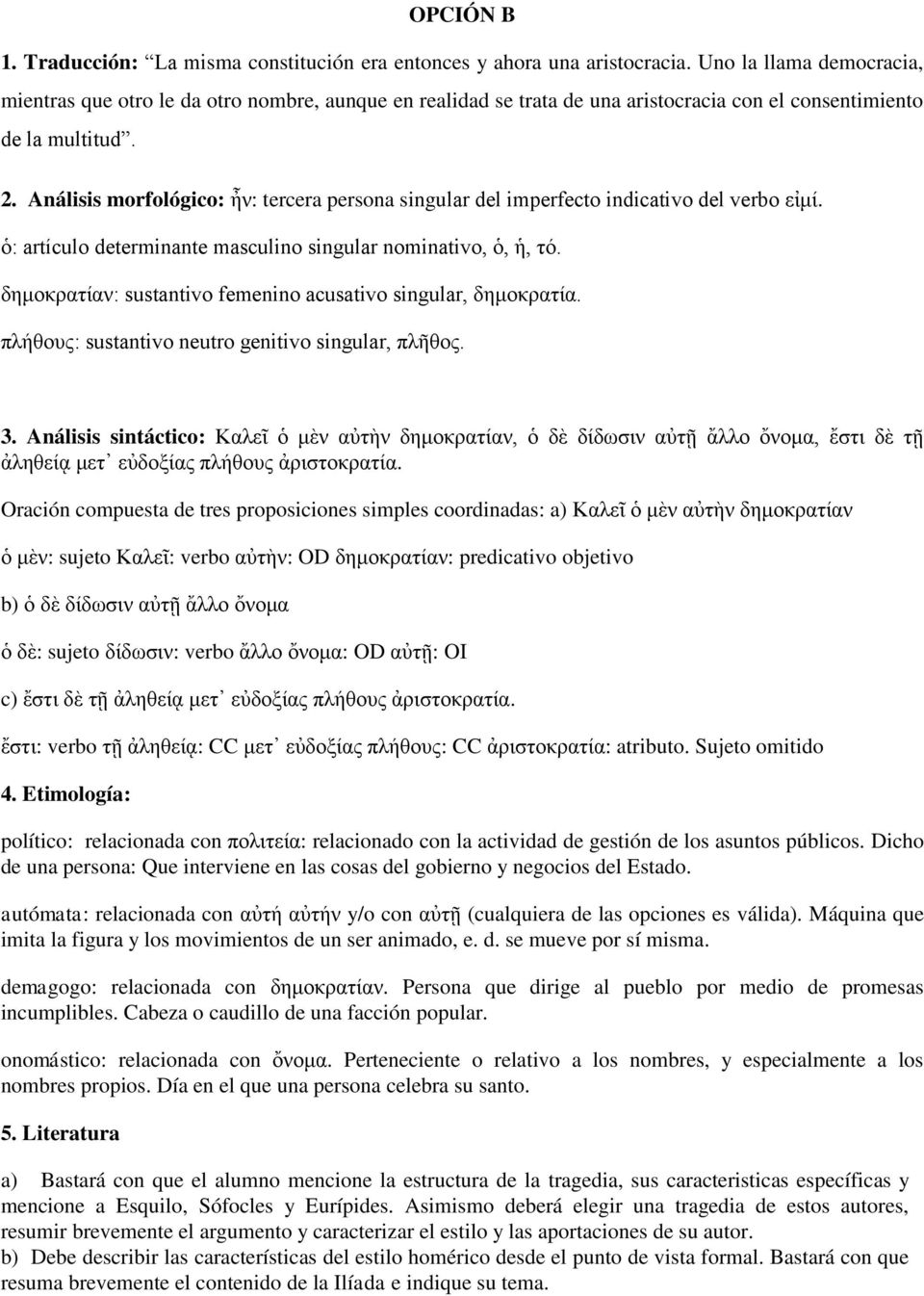 Análisis morfológico: ἦν: tercera persona singular del imperfecto indicativo del verbo εἰμί. ὁ: artículo determinante masculino singular nominativo, ὁ, ἡ, τό.