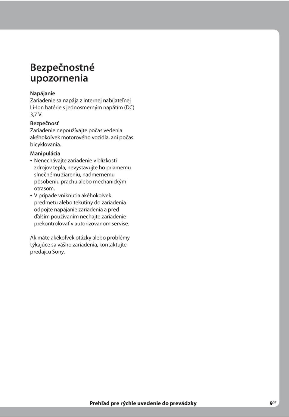 Manipulácia Nenechávajte zariadenie v blízkosti zdrojov tepla, nevystavujte ho priamemu slnečnému žiareniu, nadmernému pôsobeniu prachu alebo mechanickým otrasom.