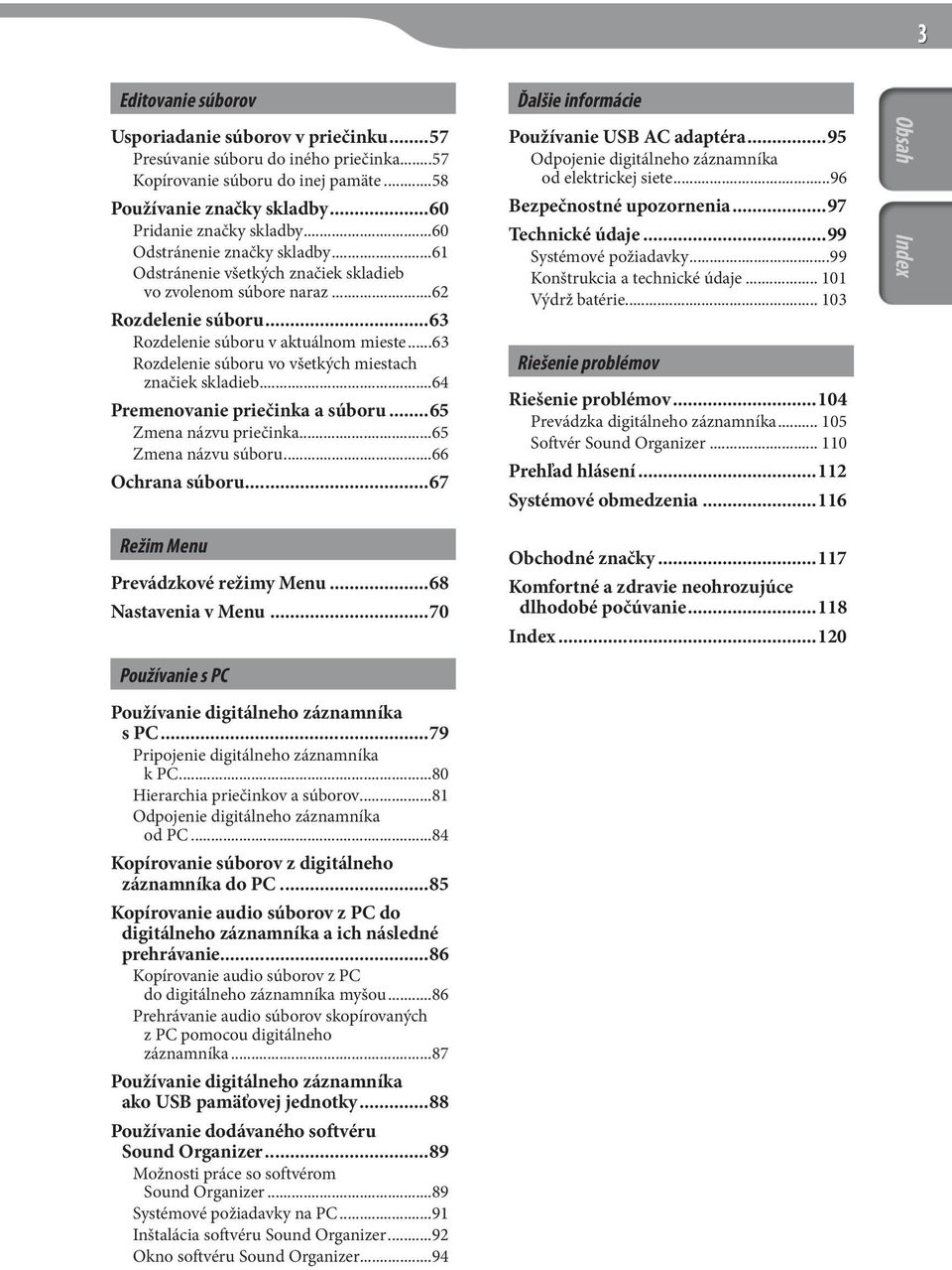 ..63 Rozdelenie súboru vo všetkých miestach značiek skladieb...64 Premenovanie priečinka a súboru...65 Zmena názvu priečinka...65 Zmena názvu súboru...66 Ochrana súboru...67 Používanie USB AC adaptéra.