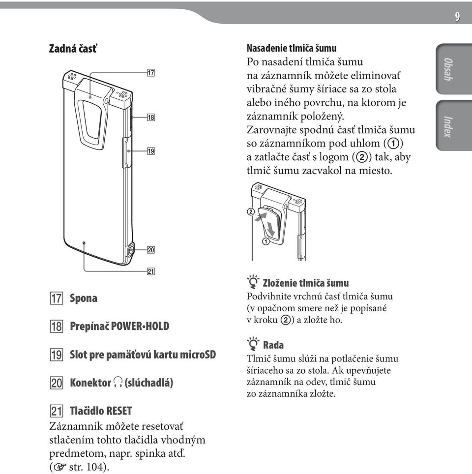 Obsah Index Spona Prepínač POWER HOLD Slot pre pamäťovú kartu microsd Konektor (slúchadlá) Tlačidlo RESET Záznamník môžete resetovať stlačením tohto tlačidla vhodným predmetom, napr.