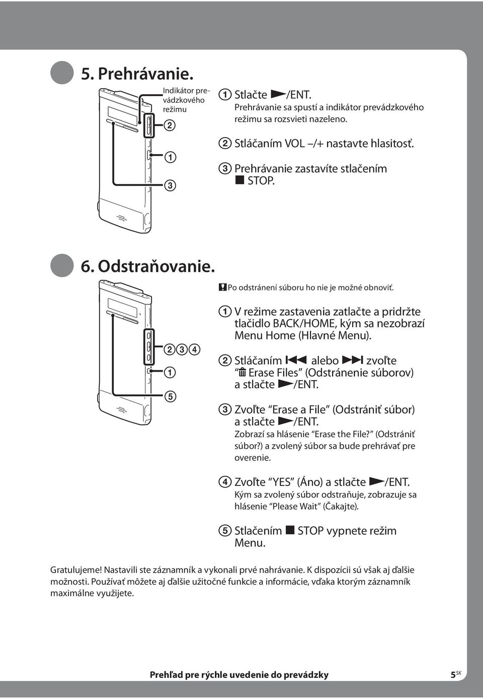 V režime zastavenia zatlačte a pridržte tlačidlo BACK/HOME, kým sa nezobrazí Menu Home (Hlavné Menu). Stláčaním alebo zvoľte Erase Files (Odstránenie súborov) a stlačte /ENT.