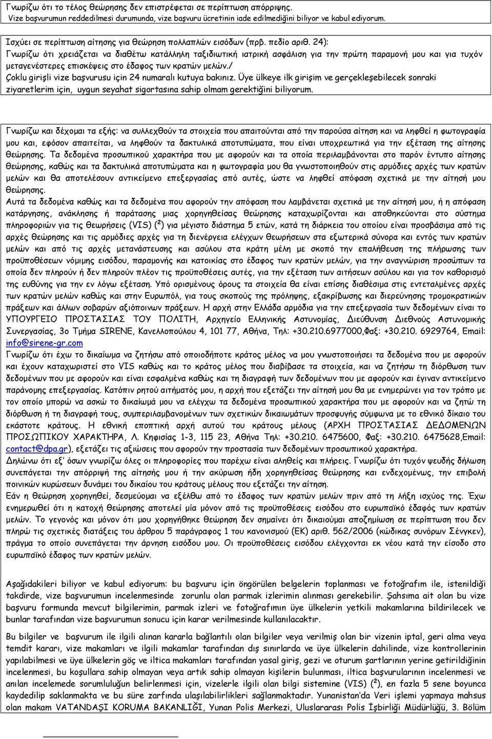 24): Γνωρίζω ότι χρειάζεται να διαθέτω κατάλληλη ταξιδιωτική ιατρική ασφάλιση για την πρώτη παραµονή µου και για τυχόν µεταγενέστερες επισκέψεις στο έδαφος των κρατών µελών.