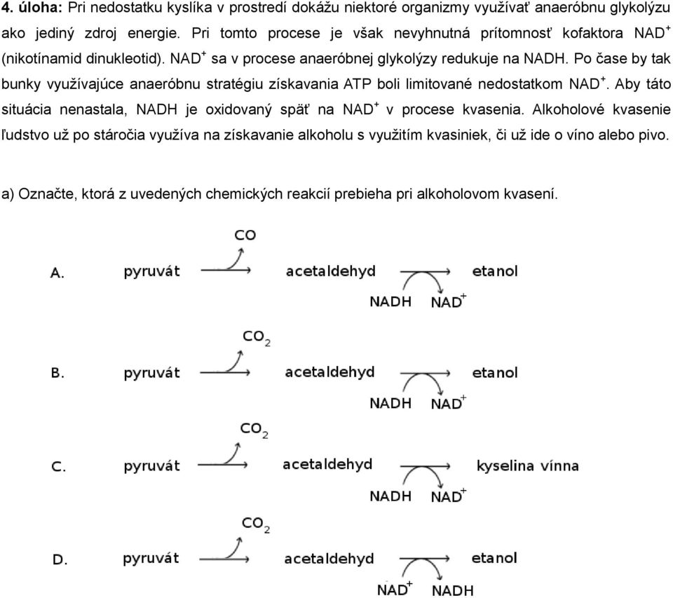 Po čase by tak bunky využívajúce anaeróbnu stratégiu získavania ATP boli limitované nedostatkom NAD +.