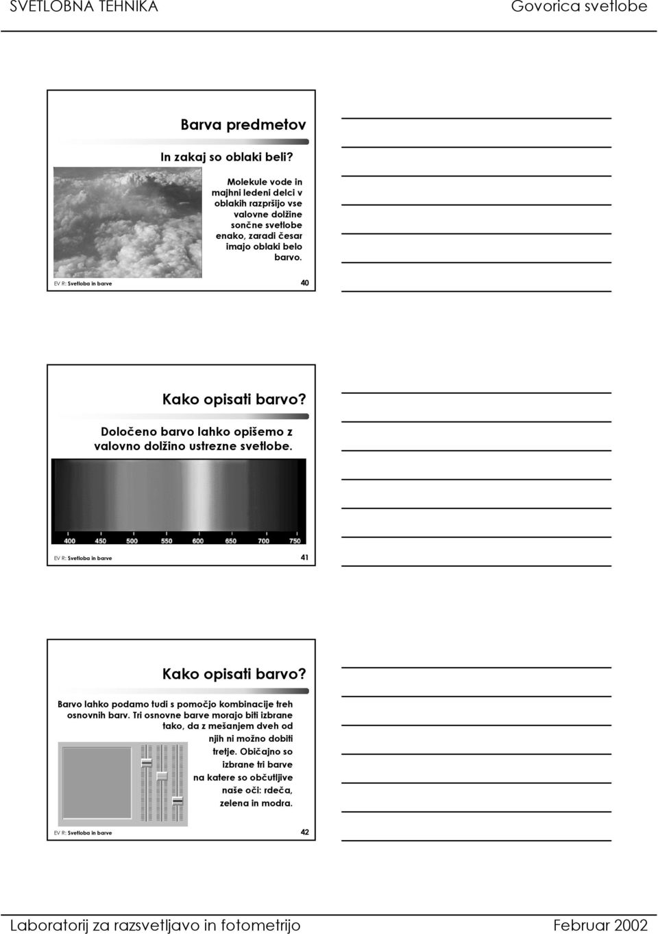 EV R: Svetloba in barve 40 Kako opisati barvo? Določeno barvo lahko opišemo z valovno dolžino ustrezne svetlobe.