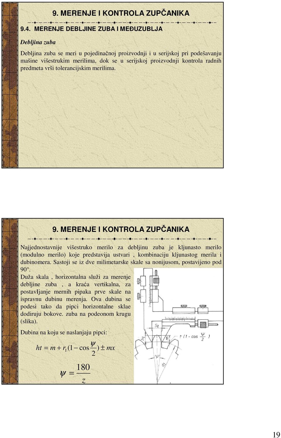 Najjednostavnije višestruko merilo za debljinu zuba je kljunasto merilo (modulno merilo) koje predstavija ustvari, kombinaciju kljunastog merila i dubinomera.