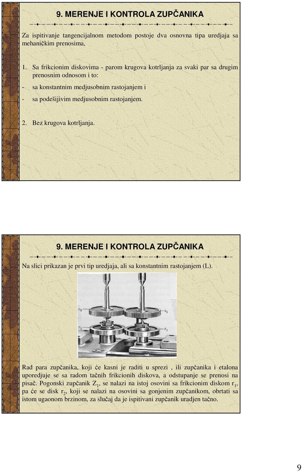 Bez krugova kotrljanja. Na slici prikazan je prvi tip uredjaja, ali sa konstantnim rastojanjem (L).