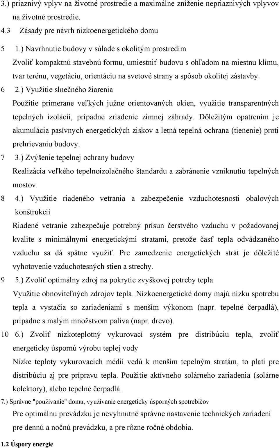 zástavby. 6 2.) Využitie slnečného žiarenia Použitie primerane veľkých južne orientovaných okien, využitie transparentných tepelných izolácií, prípadne zriadenie zimnej záhrady.