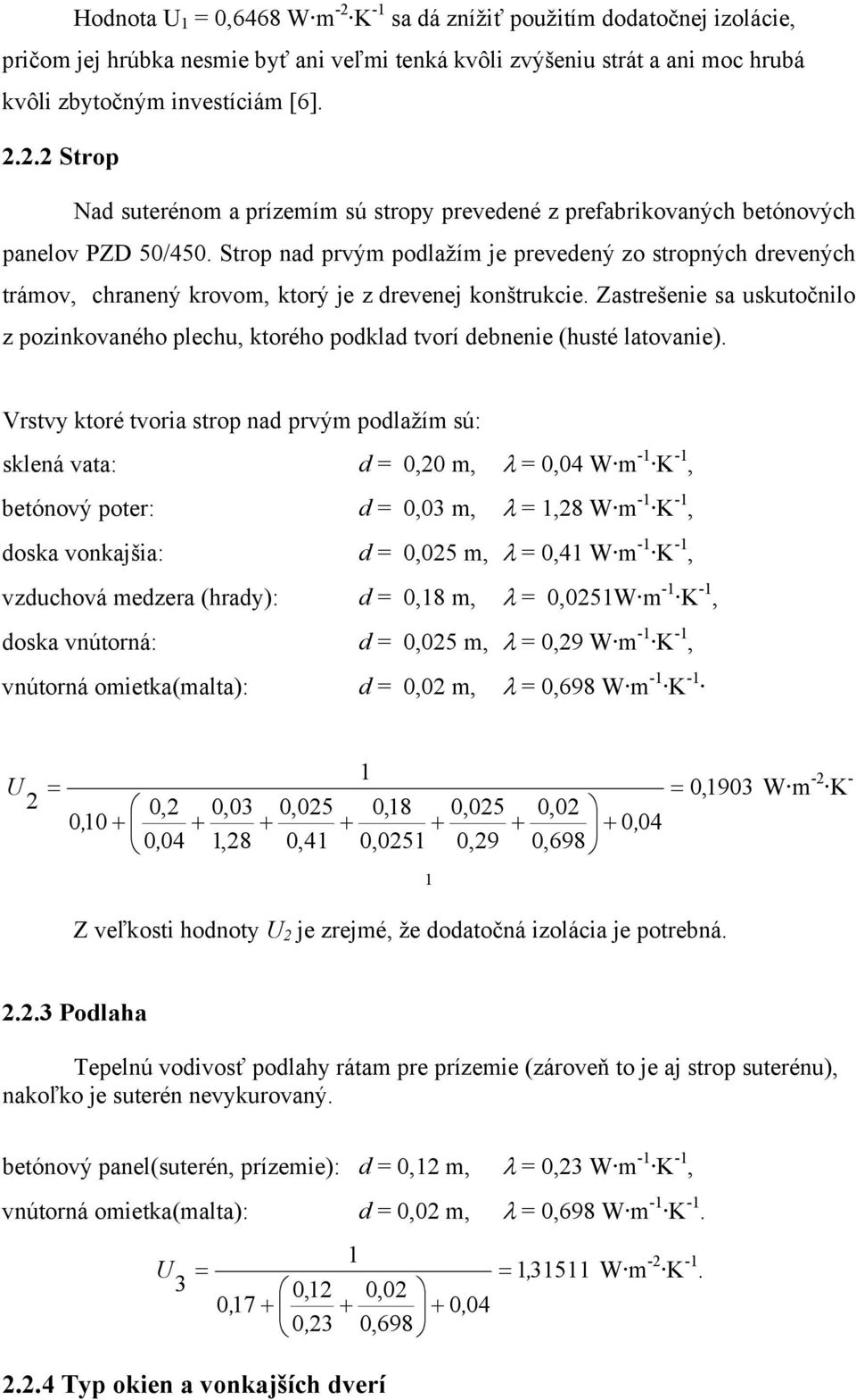 Zastrešenie sa uskutočnilo z pozinkovaného plechu, ktorého podklad tvorí debnenie (husté latovanie).