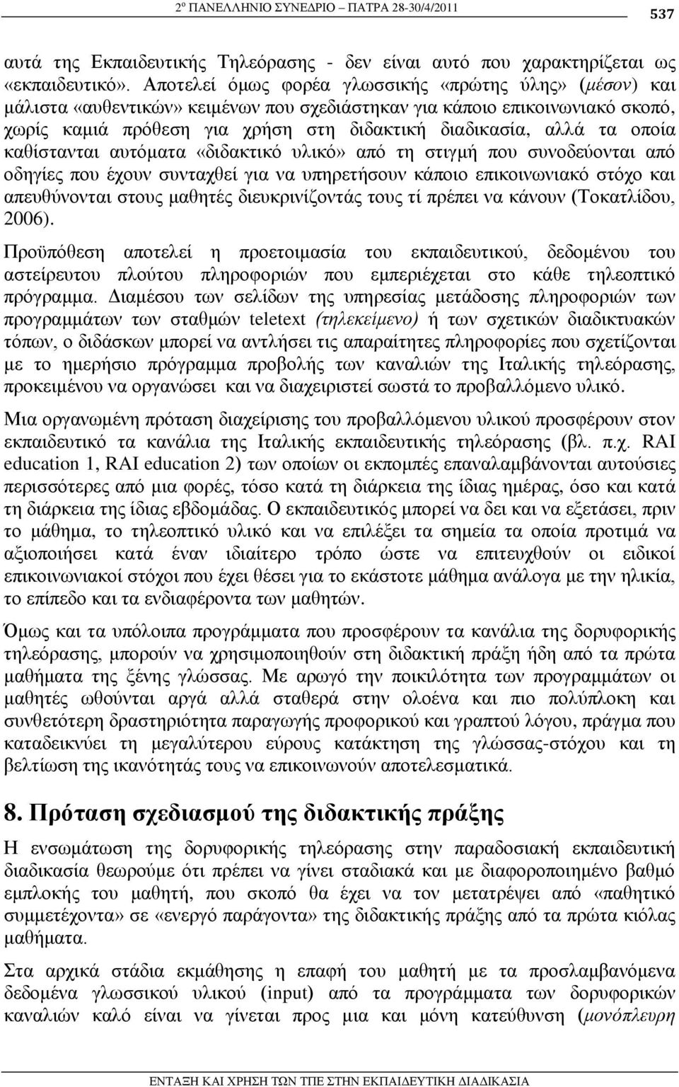 νπνία θαζίζηαληαη απηφκαηα «δηδαθηηθφ πιηθφ» απφ ηε ζηηγκή πνπ ζπλνδεχνληαη απφ νδεγίεο πνπ έρνπλ ζπληαρζεί γηα λα ππεξεηήζνπλ θάπνην επηθνηλσληαθφ ζηφρν θαη απεπζχλνληαη ζηνπο καζεηέο