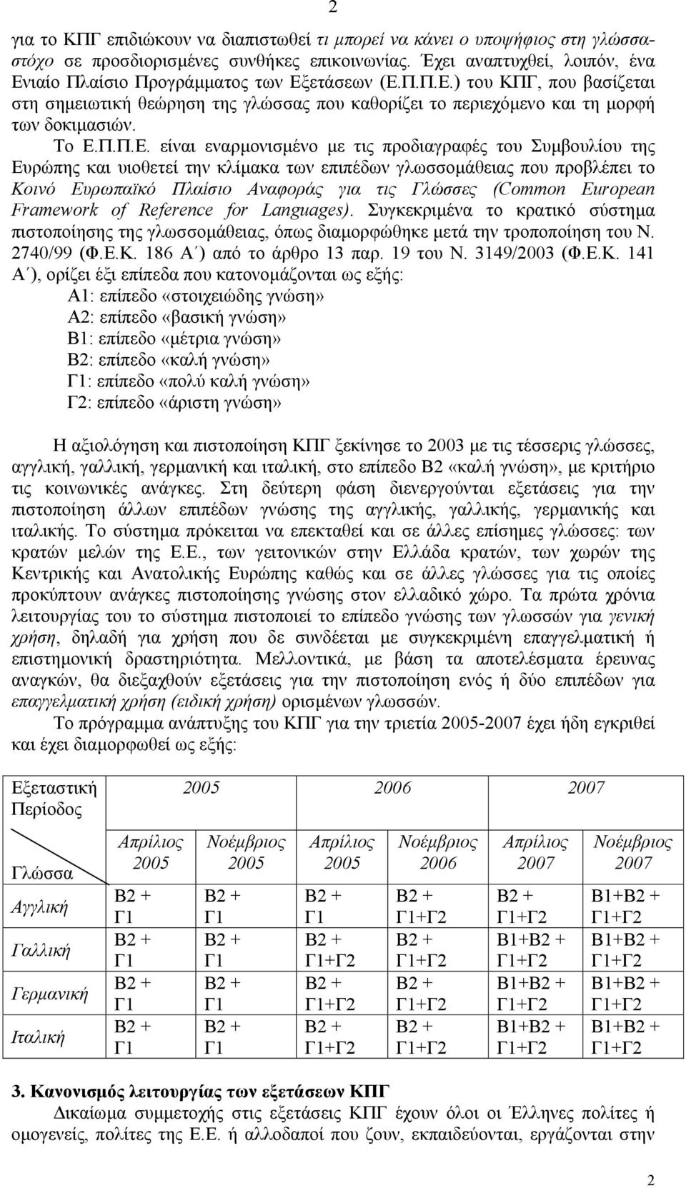 Το Ε.Π.Π.Ε. είναι εναρµονισµένο µε τις προδιαγραφές του Συµβουλίου της Ευρώπης και υιοθετεί την κλίµακα των επιπέδων γλωσσοµάθειας που προβλέπει το Κοινό Ευρωπαϊκό Πλαίσιο Αναφοράς για τις Γλώσσες