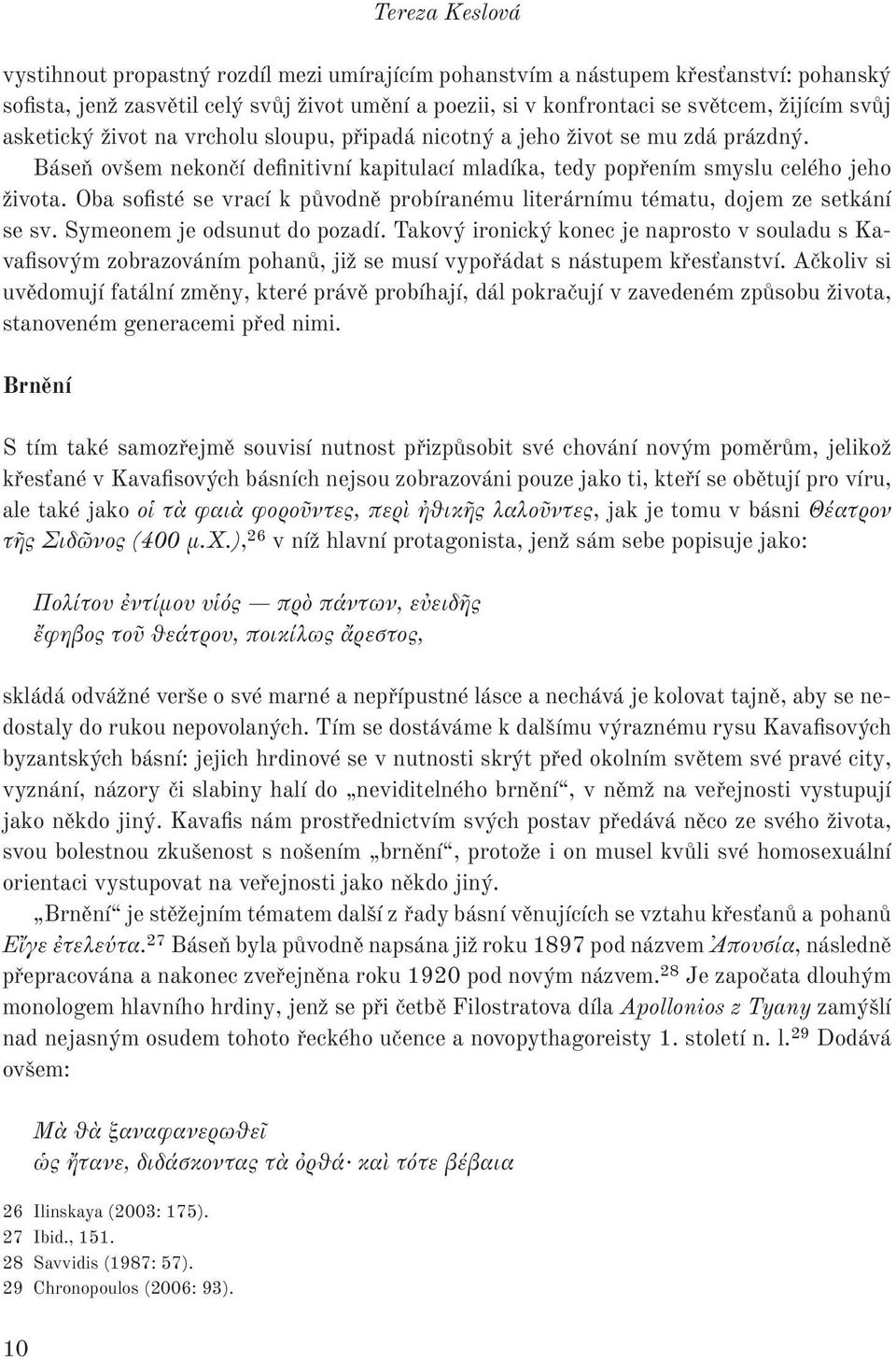 Oba sofisté se vrací k původně probíranému literárnímu tématu, dojem ze setkání se sv. Symeonem je odsunut do pozadí.