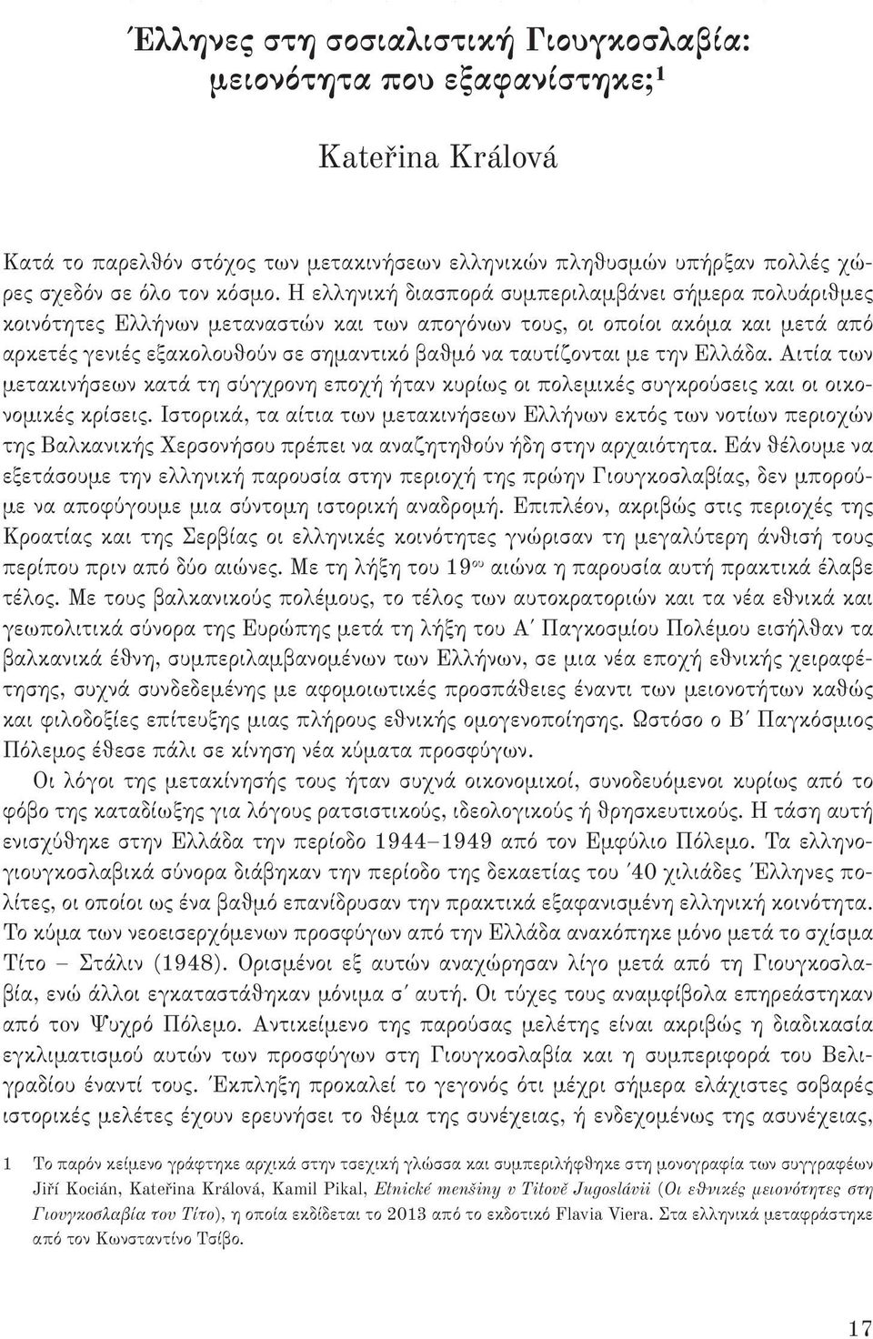 Η ελληνική διασπορά συμπεριλαμβάνει σήμερα πολυάριθμες κοινότητες Ελλήνων μεταναστών και των απογόνων τους, οι οποίοι ακόμα και μετά από αρκετές γενιές εξακολουθούν σε σημαντικό βαθμό να ταυτίζονται