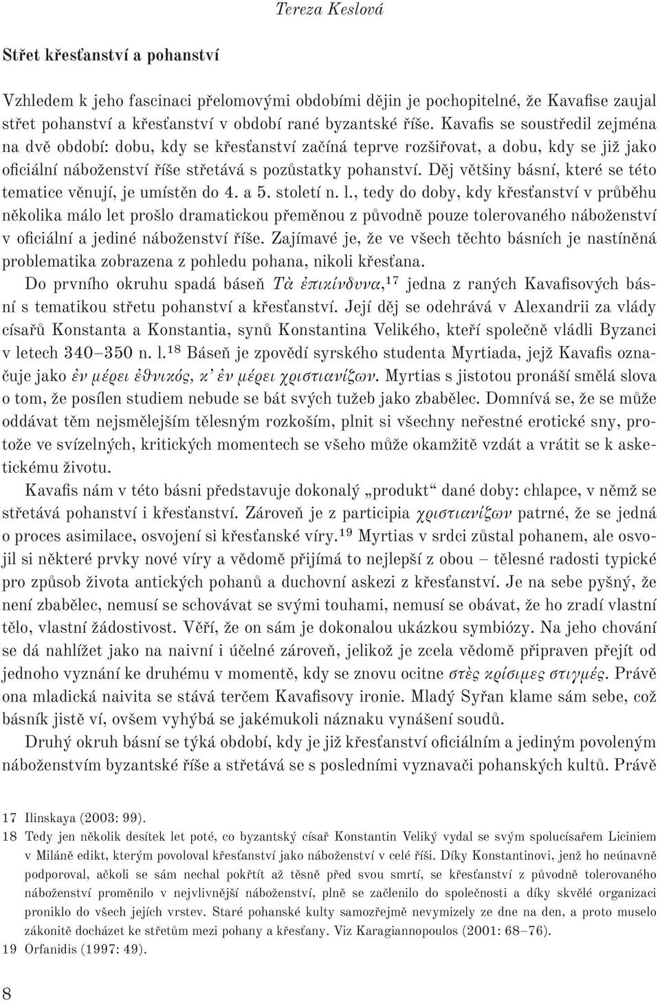 Děj většiny básní, které se této tematice věnují, je umístěn do 4. a 5. století n. l.