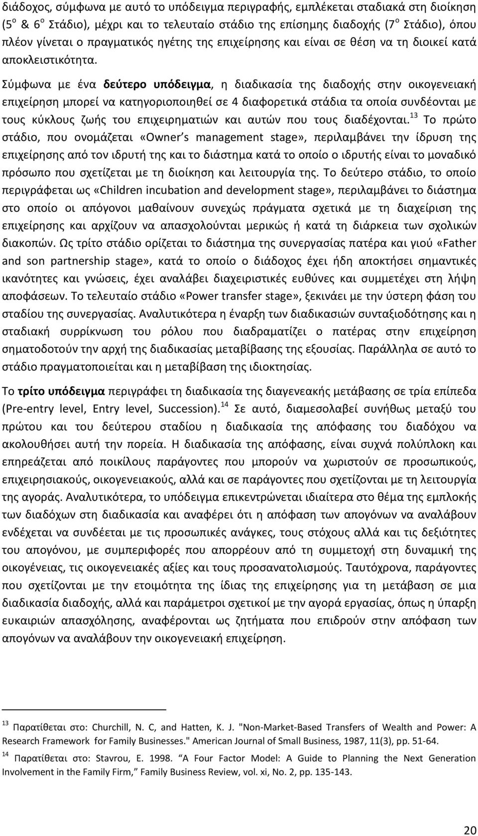 Σύμφωνα με ένα δεύτερο υπόδειγμα, η διαδικασία της διαδοχής στην οικογενειακή επιχείρηση μπορεί να κατηγοριοποιηθεί σε 4 διαφορετικά στάδια τα οποία συνδέονται με τους κύκλους ζωής του επιχειρηματιών