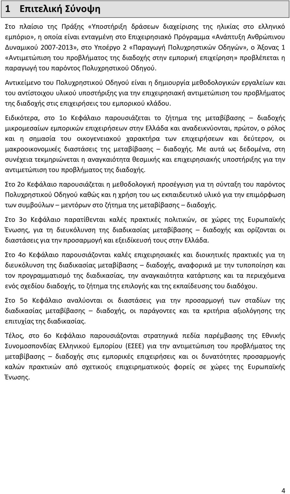 Αντικείμενο του Πολυχρηστικού Οδηγού είναι η δημιουργία μεθοδολογικών εργαλείων και του αντίστοιχου υλικού υποστήριξης για την επιχειρησιακή αντιμετώπιση του προβλήματος της διαδοχής στις